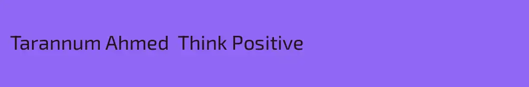 Tarannum Ahmed  Think Positive 
